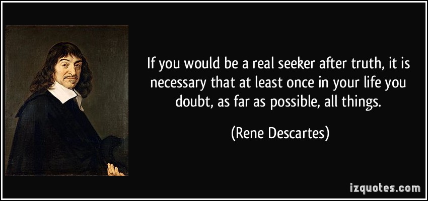 quote-if-you-would-be-a-real-seeker-after-truth-it-is-necessary-that-at-least-once-in-your-life-you-doubt as far as possible all things